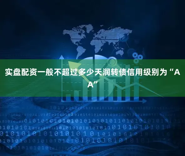 实盘配资一般不超过多少天润转债信用级别为“AA”