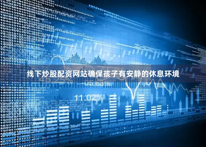 线下炒股配资网站确保孩子有安静的休息环境