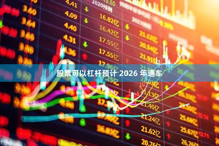 股票可以杠杆预计 2026 年通车